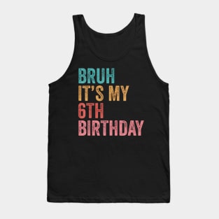 Bruh It'S My 6Th Birthday 6 Years Old Birthday Tank Top